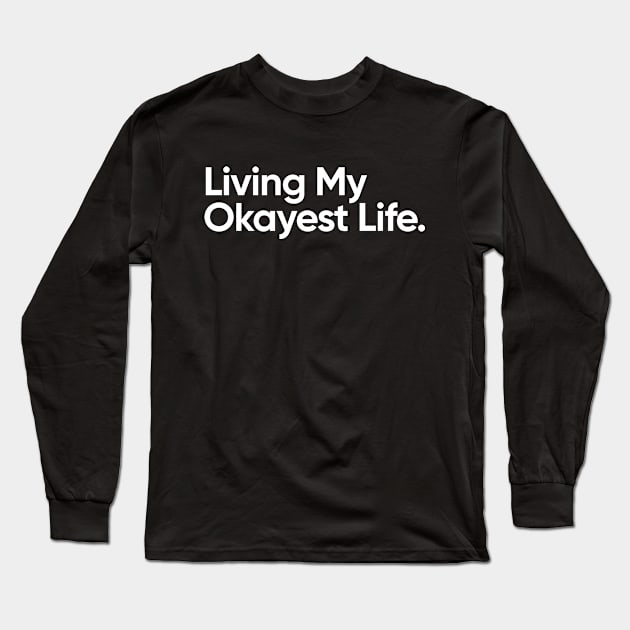 Living My Okayest Life Funny Quote Long Sleeve T-Shirt by EverGreene